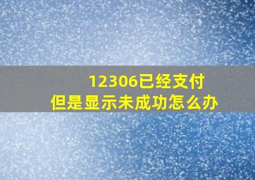 12306已经支付 但是显示未成功怎么办